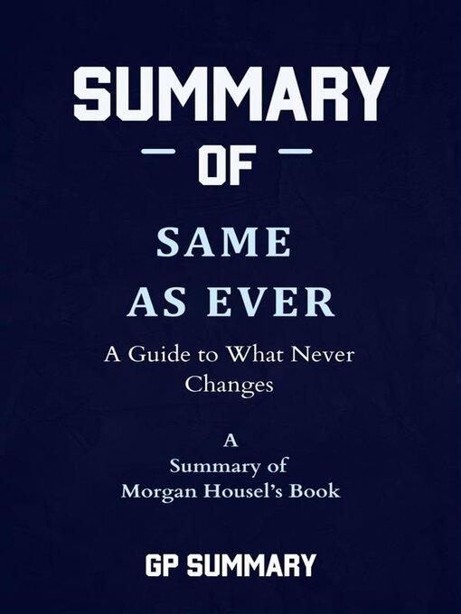 Title details for Summary of Same as Ever by Morgan Housel--A Guide to What Never Changes by GP SUMMARY - Available